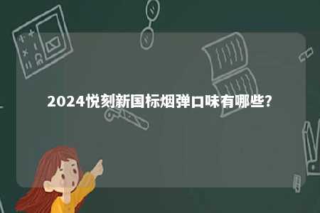 2024悦刻新国标烟弹口味有哪些？ 